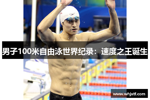 男子100米自由泳世界纪录：速度之王诞生